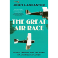 The Great Air Race: Glory, Tragedy, and the Dawn of American Aviation