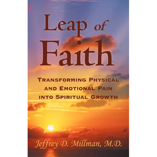 Leap of Faith: Transforming Physical and Emotional Pain Into Spiritual Growth