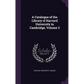 A Catalogue of the Library of Harvard University in Cambridge, Volume 3