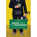 Brazil Isn't for Beginners: An Outsider's Take on Life in Brazil: How a clueless Brit landed in Brazil and fell in love with the country