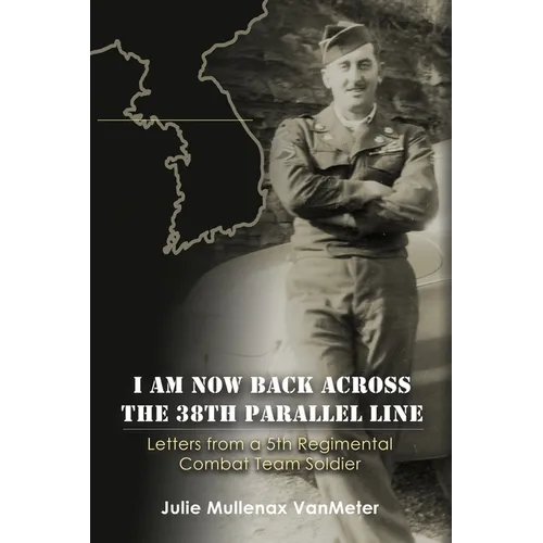 I Am Now Back Across the 38th Parallel Line: Letters from a 5th Regimental Combat Team Soldier