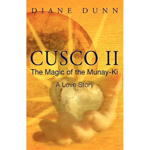 Cusco II: The Magic of the Munay-Ki: A Love Story