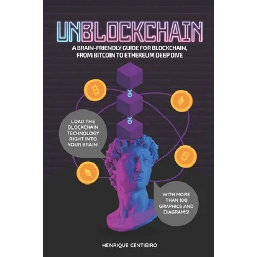 Unblockchain: A Brain-Friendly Guide for Blockchain, from Bitcoin to Ethereum Deep-Dive