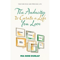 The Audacity to Curate a Life You Love: Your One Wild and Precious Life