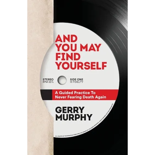 And You May Find Yourself: A Guided Practice To Never Fearing Death Again