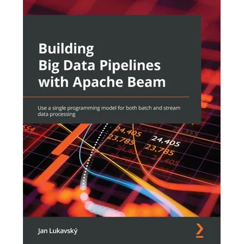 Building Big Data Pipelines with Apache Beam: Use a single programming model for both batch and stream data processing