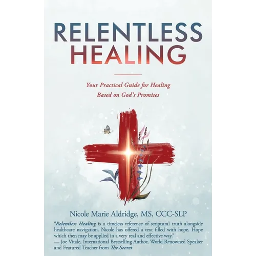 Relentless Healing: Your Practical Guide for Healing Based on God's Promises