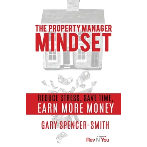 The Property Manager Mindset: Reduce Stress, Save Time, Earn More Money