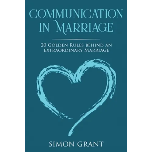 Communication in Marriage: 20 Golden Rules Behind An Extraordinary Marriage