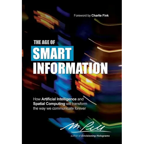 The Age of Smart Information: How Artificial Intelligence and Spatial Computing will transform the way we communicate forever