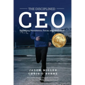 The Disciplined CEO: Mastering Mindset, Vision, and Strategy