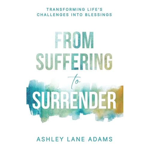 From Suffering to Surrender: Transforming Life's Challenges Into Blessings