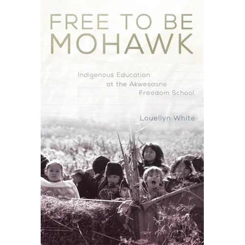 Free to Be Mohawk: Indigenous Education at the Akwesasne Freedom School Volume 12