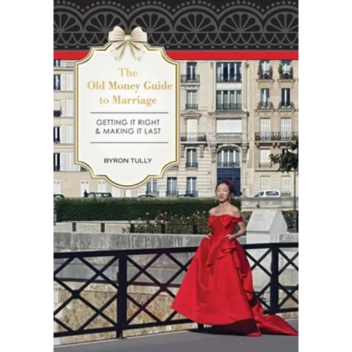 The Old Money Guide to Marriage: Getting It Right - Making It Last