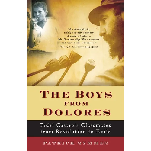 The Boys from Dolores: Fidel Castro's Schoolmates from Revolution to Exile