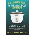 The Complete Guide to the Aroma 6-Cup Rice Cooker: Easy Recipes, Tips, and Maintenance for Perfect Results