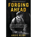 Forging Ahead: How Five Generations of Small-Town Values Collided with Big Ambitions to Spark One of America's Fastest-Growing Companies