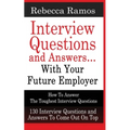INTERVIEW QUESTIONS AND ANSWERS...WITH YOUR FUTURE EMPLOYER How To Answer The Toughest Interview Questions