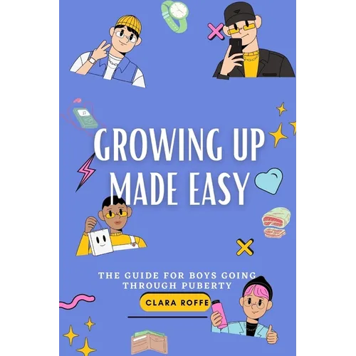 Growing Up Made Easy: The Guide for Boys Going Through Puberty