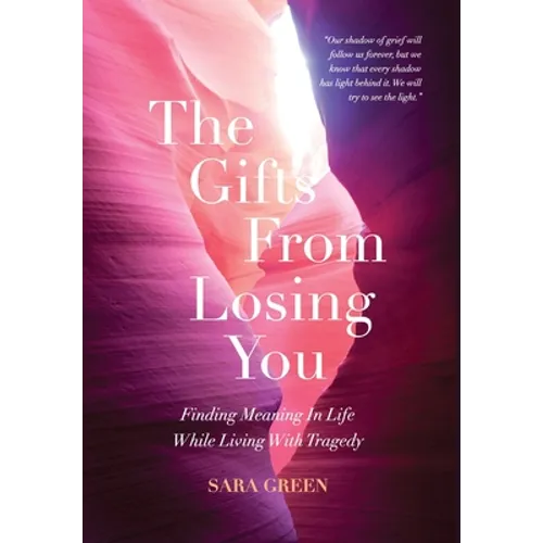 The Gifts From Losing You: Finding Meaning In Life While Living With Tragedy