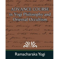 Advance Course in Yogi Philosophy and Oriental Occultism