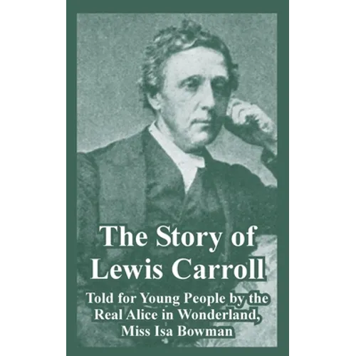 The Story of Lewis Carroll: Told for Young People by the Real Alice in Wonderland, Miss ISA Bowman
