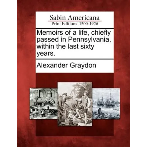 Memoirs of a Life, Chiefly Passed in Pennsylvania, Within the Last Sixty Years.