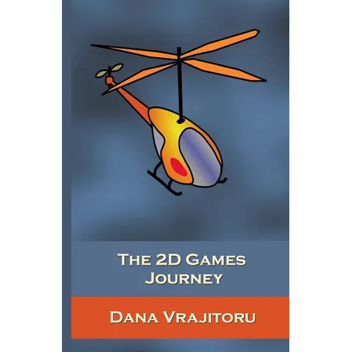The 2D Games Journey: A Progressive Study of 2D Games and Essential Algorithms in Flash ActionScript 3.0