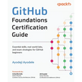 GitHub Foundations Certification Guide: Essential skills, real-world labs, and exam strategies for GitHub beginners