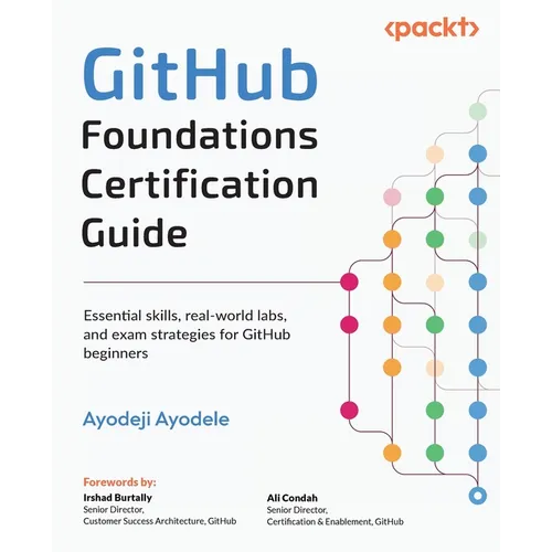 GitHub Foundations Certification Guide: Essential skills, real-world labs, and exam strategies for GitHub beginners