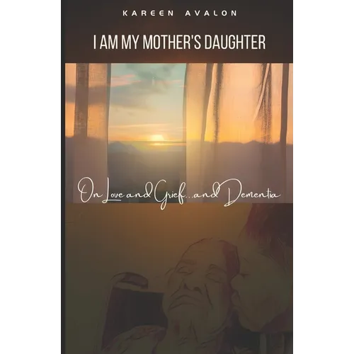 I Am My Mother's Daughter: On Love, Grief...and Dementia