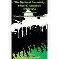 The National Assembly Federal Republic of Nigeria (Second Edition): "What You Should Know and Why?"