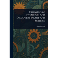 Triumphs of Invention and Discovery in Art and Science