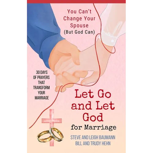 Let Go and Let God for Marriage: You Can't Change Your Spouse (But God Can)