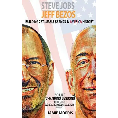 Steve Jobs Jeff Bezos: Building 2 Valuable brands in America - 50 Life changing lessons from them on Life, People, Business, Technology & Lea