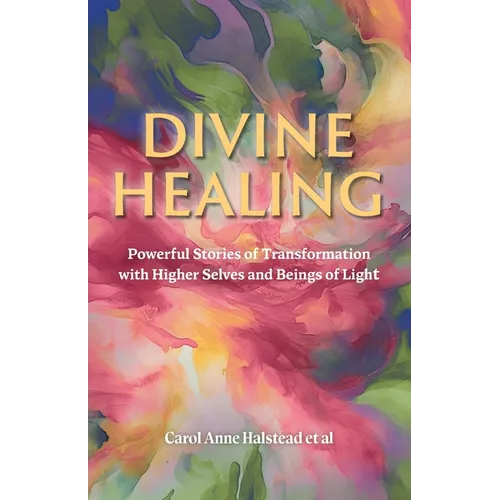 Divine Healing: Powerful Stories of Transformation With Higher Selves and Beings of Light