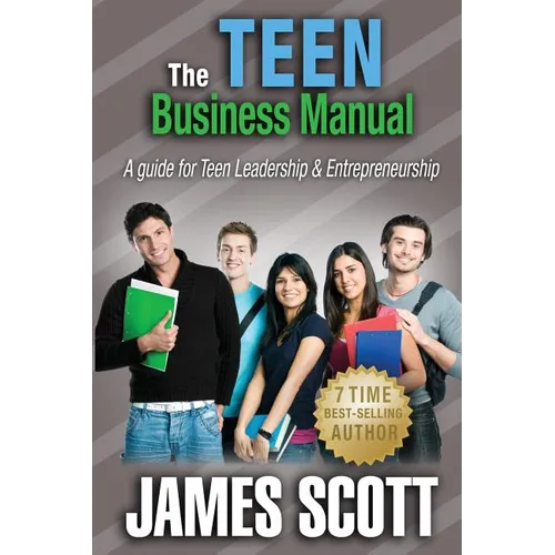 The Teen Business Manual: A guide for Teen Leadership & Entrepreneurship