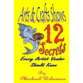 Arts & Crafts Shows: 12 Secrets Every Artist Vendor Should Know