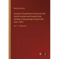 Journals of Expeditions of Discovery into Central Australia and Overland from Adelaide to King George's Sound in the Years 1840-1: Vol. 1 - in large p