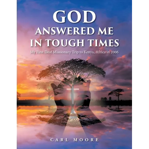 God Answered Me in Tough Times: My First Deaf Missionary Trip to Kenya, Africa in 2006