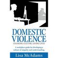 Domestic Violence Changing Culture Saving Lives: A workplace guide for developing a culture of empathy and understanding
