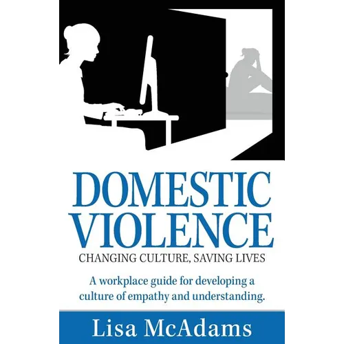 Domestic Violence Changing Culture Saving Lives: A workplace guide for developing a culture of empathy and understanding