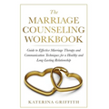 The Marriage Counseling Workbook: Guide to Effective Marriage Therapy and Communication Techniques for a Healthy and Long- Lasting Relationship