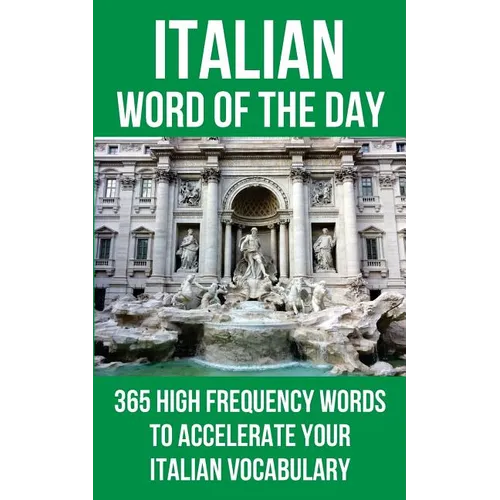 Italian Word of the Day: 365 High Frequency Words to Accelerate Your Italian Vocabulary