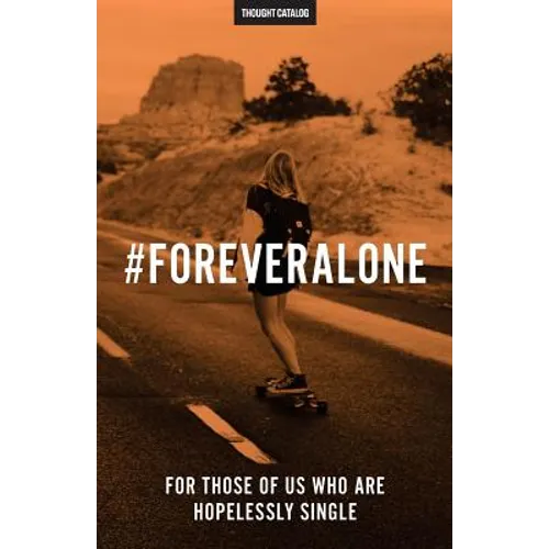 #ForeverAlone: For Those Of Us Who Are Hopelessly Single
