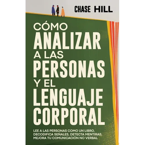 Cómo Analizar a las Personas y el Lenguaje Corporal: Lee A Las Personas Como Un Libro, Decodifica Señales, Detecta Mentiras, Mejora Tu Comunicación No
