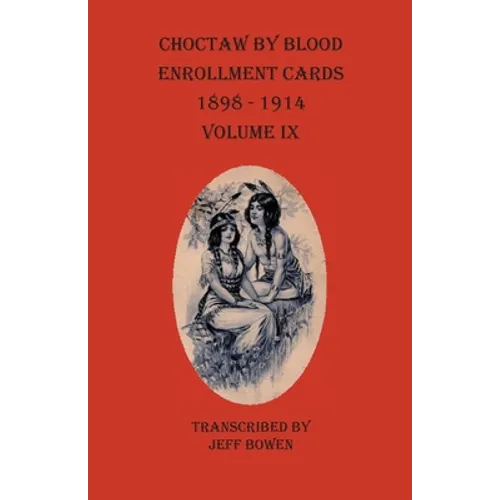 Choctaw By Blood Enrollment Cards 1898-1914 Volume IX
