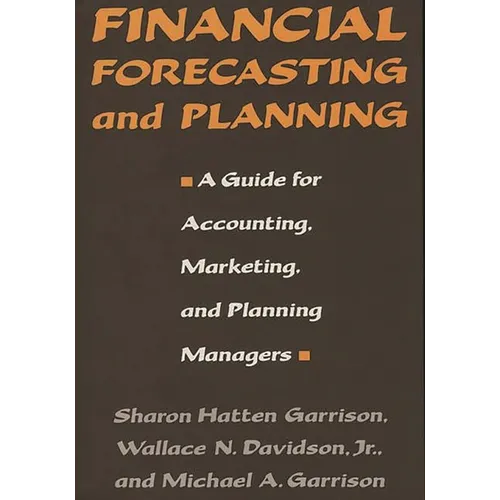 Financial Forecasting and Planning: A Guide for Accounting, Marketing, and Planning Managers