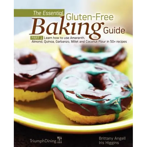 The Essential Gluten-Free Baking Guide: Part 1: Learn How to Use Amaranth, Almond, Quinoa, Garbanzo, Millet and Coconut Flour in 50+ Recipes