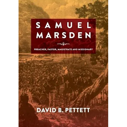 Samuel Marsden: Preacher, Pastor, Magistrate & Missionary